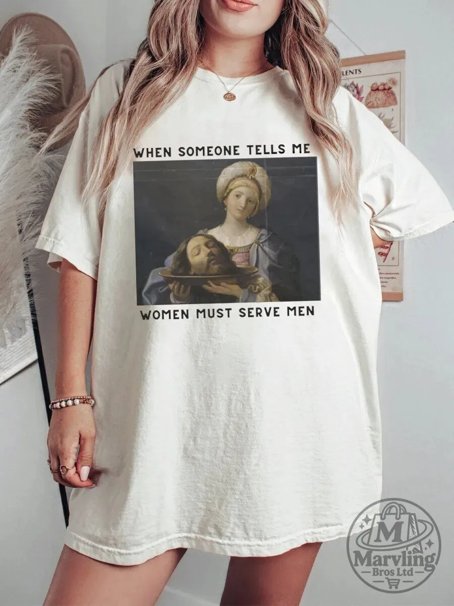 When Someone Tells Me Women Must Serve Men Judith Beheading Holofernes T-Shirt